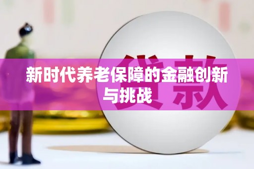 隆回新时代养老保障的金融创新与挑战